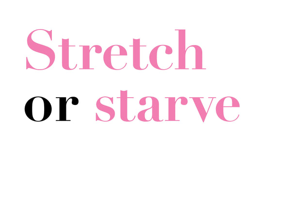 Stretch or Starve